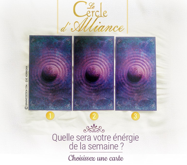 30 mai au 5 juin - Votre guidance de la semaine avec les cartes Le Cercle d'Alliance de Béatrice Lhériteau et François Merinis - Quelle sera votre énergie cette semaine - Graine d'Eden tarot et oracle divinatoires