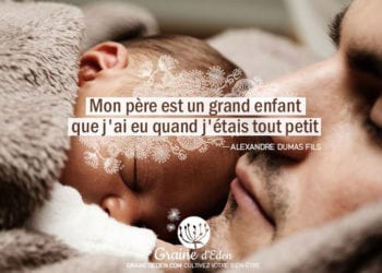 Citation - Alexandre Dumas fils - Mon père est un grand enfant que j'ai eu quand j'étais petit - Graine d'Eden