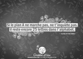 Si le plan A ne marche pas, ne t'inquiète pas, il reste encore 25 lettres dans l'alphabet.