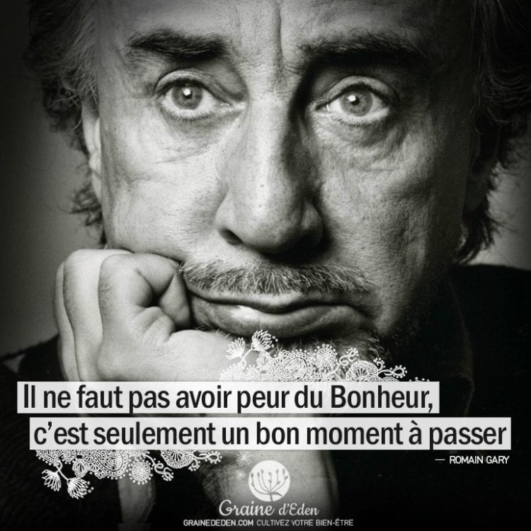 Graine d'Eden - Citation Romain Gary - Il ne faut pas avoir peur du Bonheur, c'est seulement un bon moment à passer.