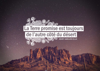 La Terre promise est toujours de l'autre côté du désert. HENRY HAVELOCK ELLIS citation. Graine d'Eden citation.