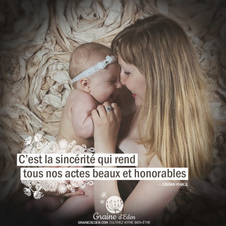 C'est la sincérité qui rend tous nos actes beaux et honorables. GIBRAN KHALIL - Graine d'Eden Citation