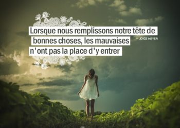 Lorsque nous remplissons notre tête de bonnes choses, les mauvaises n'ont pas la place d'y entrer. JOYCE MEYER - Graine d'Eden citation