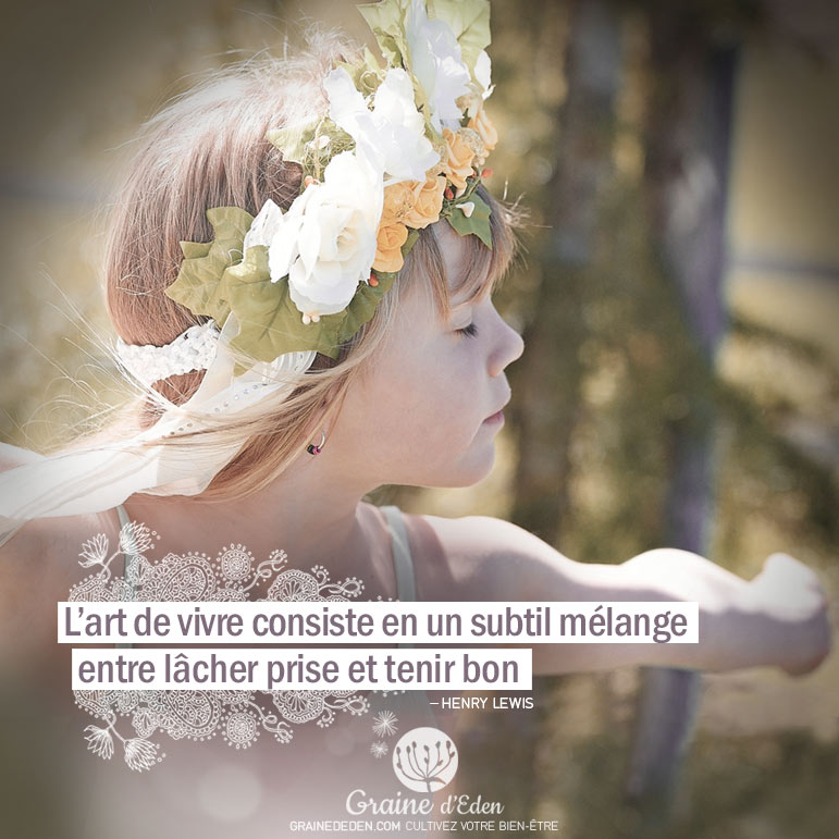 L'art de vivre consiste en un subtil mélange entre lâcher prise et tenir bon. HENRY LEWIS - Graine d'Eden citation