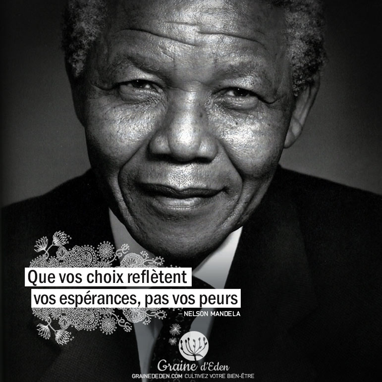 Que vos choix reflètent vos espérances, pas vos peurs. NELSON MANDELA - Graine d'Eden citation