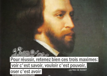 Pour réussir, retenez bien c'est trois maximes : voir c'est savoir, vouloir c'est pouvoir, oser c'est avoir. ALFRED DE MUSSET - Graine d'Eden Citation
