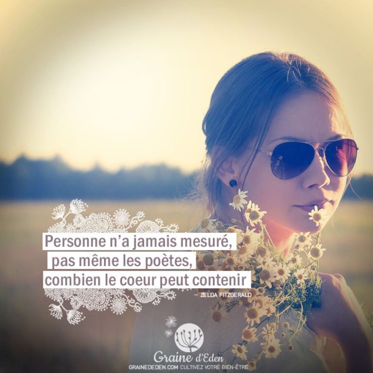 Personne n'a jamais mesuré, pas même les poètes, combien le cœur peut contenir. ZELDA FITZGERALD - Graine d'Eden Citation