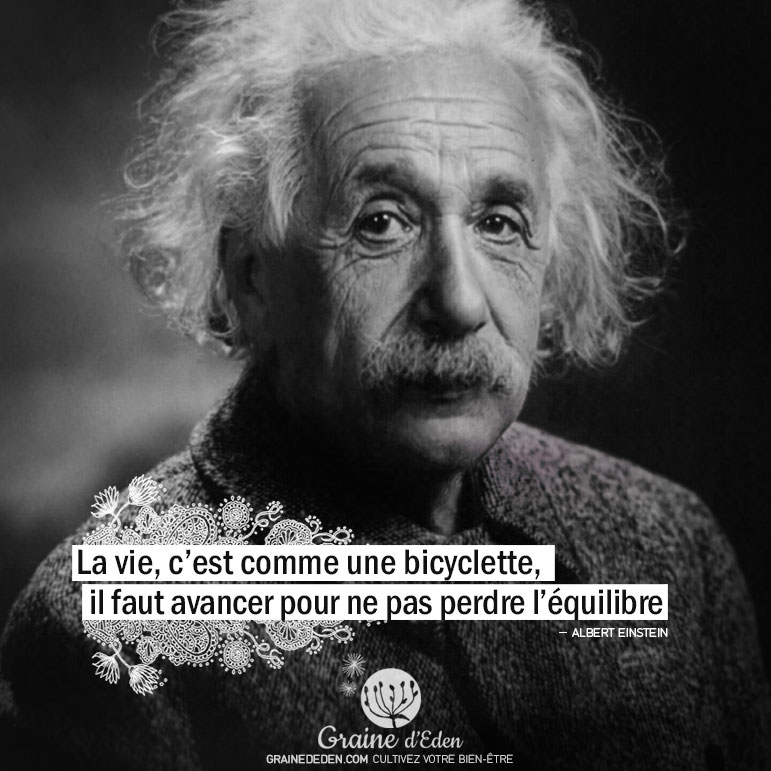 La vie, c'est comme une bicyclette, il faut avancer pour ne pas perdre l'équilibre. ALBERT EINSTEIN - Graine d'Eden Citation