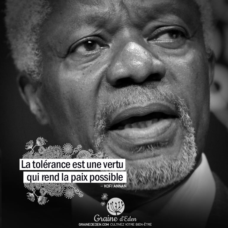 La tolérance est une vertu qui rend la paix possible. KOFI ANNAN - Graine d'Eden Citation