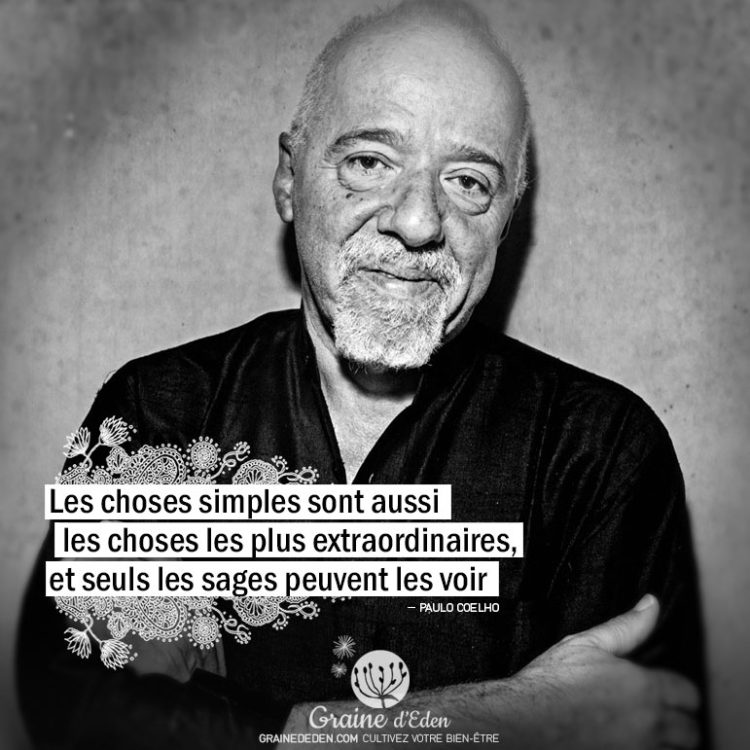 Les choses simples sont aussi les choses les plus extraordinaires, et seuls les sages peuvent les voir. PAULO COELHO - Graine d'Eden Citation