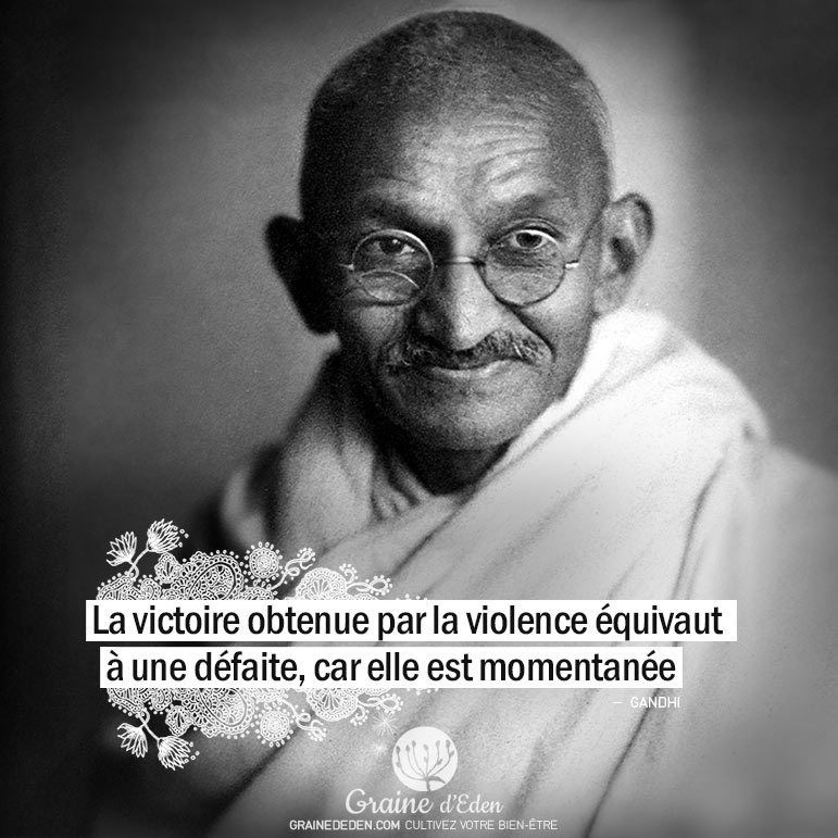 La victoire obtenue par la violence équivaut à une défaite, car elle est momentanée. GANDHI - Graine d'Eden citations