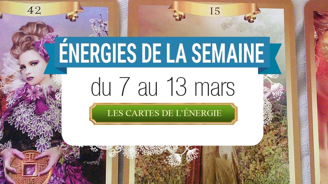 7 au 13 mars - Votre énergie de la semaine - - Quelle sera votre énergie cette semaine - Graine d'Eden tarot et oracle divinatoires