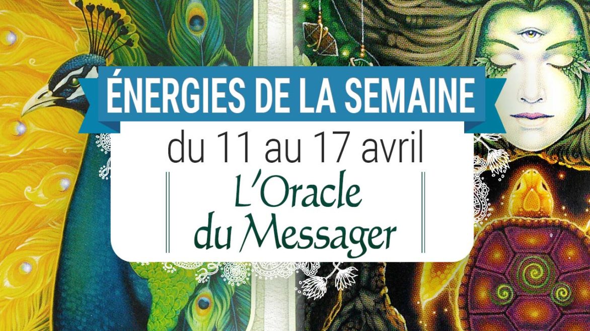 10 au 17 avril - Votre énergie de la semaine avec les cartes Oracle du Messager de Ravynne Phelan - Quelle sera votre énergie cette semaine - Graine d'Eden tarot et oracle divinatoires