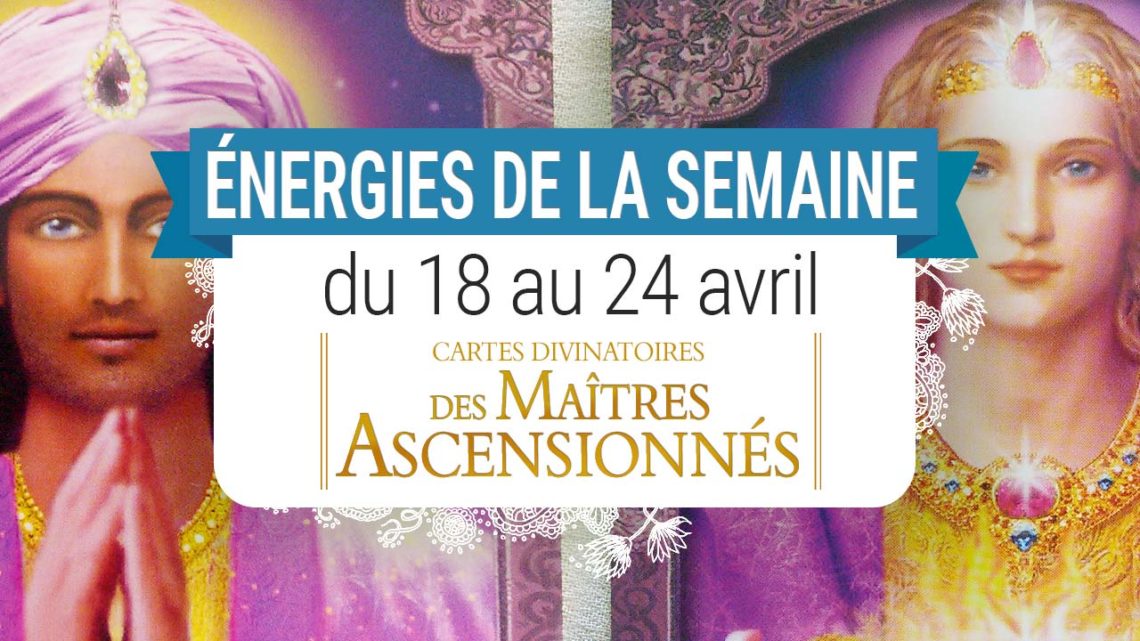 18 au 24 avril - Votre énergie de la semaine avec les cartes Divinatoires des Maîtres Ascensionnés de Doreen Virtue - Quelle sera votre énergie cette semaine - Graine d'Eden tarot et oracle divinatoires