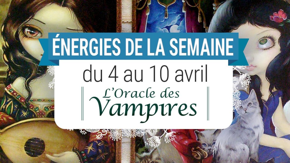 4 au 10 avril - Votre énergie de la semaine avec les cartes Oracle des Vampires de lucy Cavendish - Quelle sera votre énergie cette semaine - Graine d'Eden tarot et oracle divinatoires