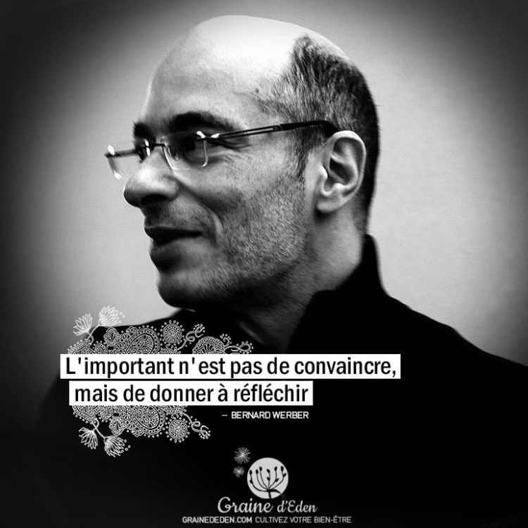 L'important n'est pas de convaincre, mais de donner à réfléchir. BERNARD WERBER - Grainr d'Eden Citation.