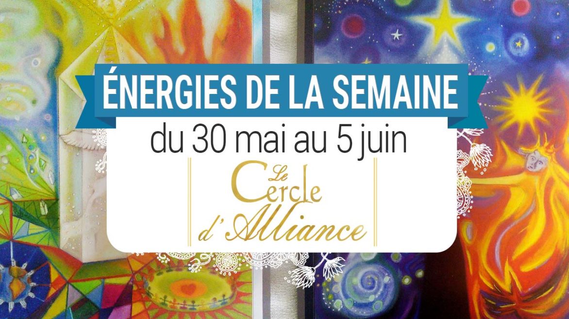 30 mai au 5 juin - Votre guidance de la semaine avec les cartes Le Cercle d'Alliance de Béatrice Lhériteau et François Merinis - Quelle sera votre énergie cette semaine - Graine d'Eden tarot et oracle divinatoires