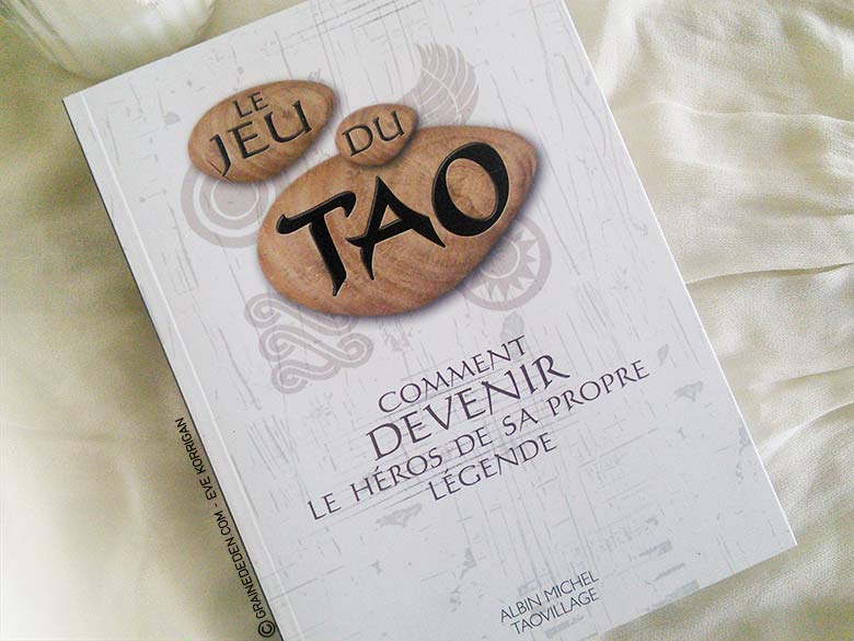 Le Jeu du Tao - Comment devenir le héros de sa propre légende de Patrice Levallois, Patrice Van Eersel, Daniel Boublil et Sylvain Michelet - Graine d'Eden Tarots, Oracles divinatoires - Livres de développement personnel, spritualité