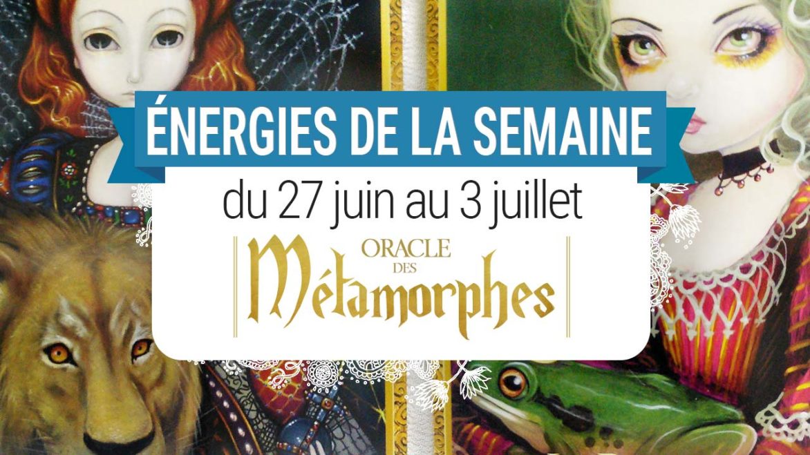 27 juin au 3 juillet - Votre guidance de la semaine avec Oracle des Métamorphes de Lucy Cavendish - Graine d'Eden Tarots et Oracles divinatoires