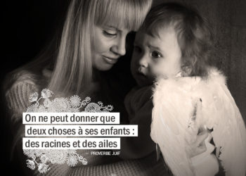 On ne peut donner que deux choses à ses enfants : des racines et des ailes. PROVERBE JUIF - Graine d'Eden Citation