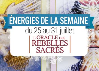 25 au 31 juillet - Votre guidance de la semaine L'Oracle des Rebelles Sacrés de Alana Fairchild - Graine d'Eden Tarots et Oracles divinatoires