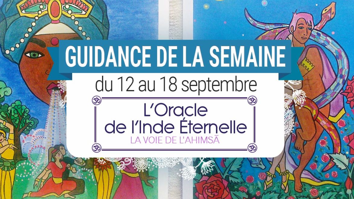 12 au 18 septembre - Votre guidance de la semaine avec l'Oracle de l'Inde Eternelle de Gabriel Kishan - Graine d'Eden Tarots et Oracles divinatoires