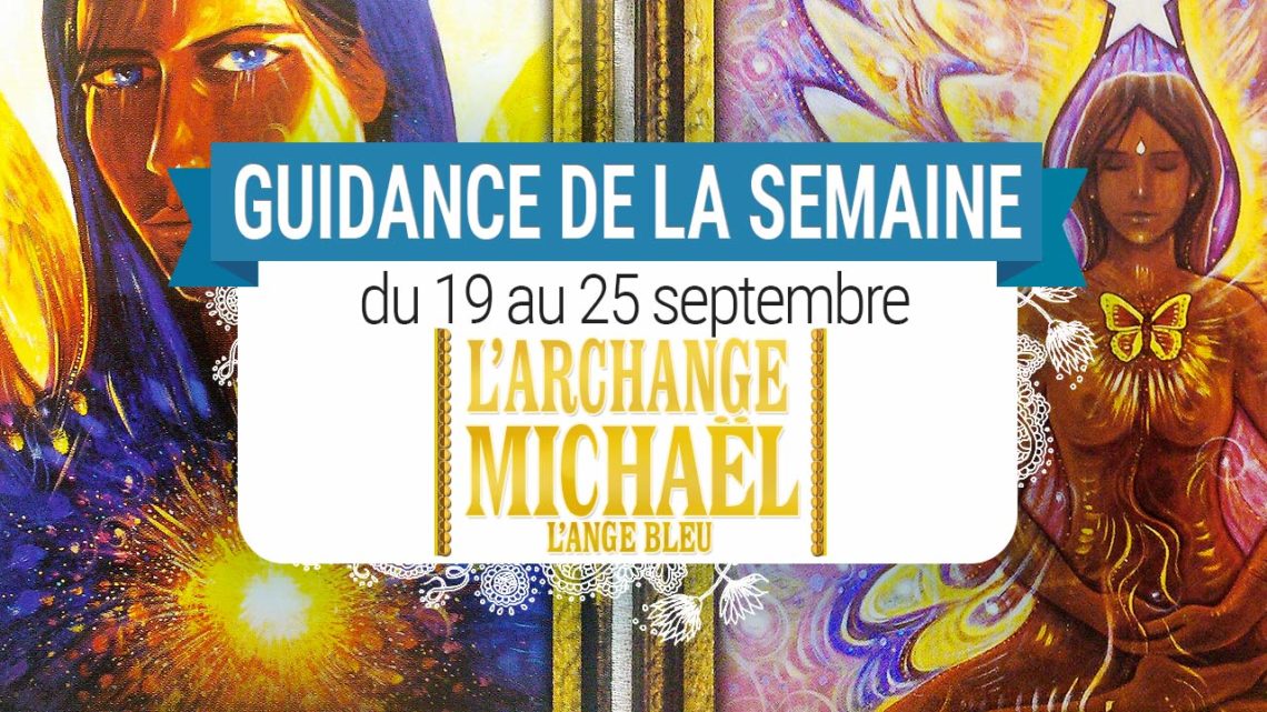 19 au 25 septembre - Votre guidance de la semaine avec l'Oracle de l'IArchange Michael L'Ange Bleu - Graine d'Eden Tarots et Oracles divinatoires
