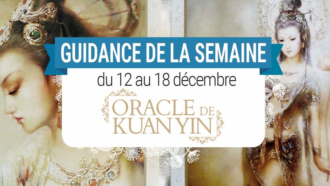 12 au 18 décembre - Votre guidance de la semaine avec Oracle de Kuan Yin de Alana Fairchild - Graine d'Eden Tarots et Oracles divinatoires - avis, review, présentations