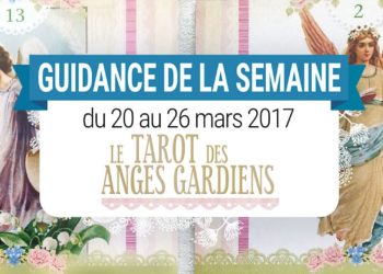 20 au 26 mars 2017 - Votre guidance de la semaine avec Le Tarot des Anges Gardiens de Doreen Virtue et Radleigh Valentine - Graine d'Eden Tarots et Oracles divinatoires - avis, review, présentations