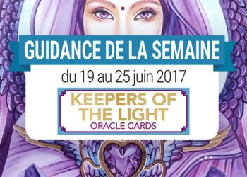 19 mai au 25 juin 2017 - Votre guidance de la semaine avec Keepers of The Light Oracle Cards de Kyle Gray et Lily Moses - Graine d'Eden Tarots et Oracles divinatoires - avis, review, présentations