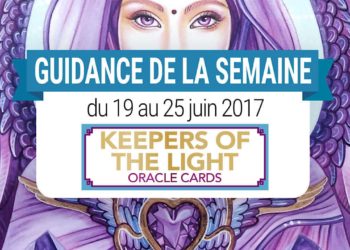 19 mai au 25 juin 2017 - Votre guidance de la semaine avec Keepers of The Light Oracle Cards de Kyle Gray et Lily Moses - Graine d'Eden Tarots et Oracles divinatoires - avis, review, présentations