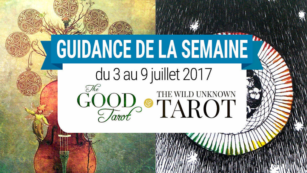 3 au 9 juillet 2017 - Votre guidance de la semaine avec The Good Tarot de Colette Baron-Reid et The Wild Unknown Tarot de Kim Krans - Graine d'Eden Tarots et Oracles divinatoires - avis, review, présentations