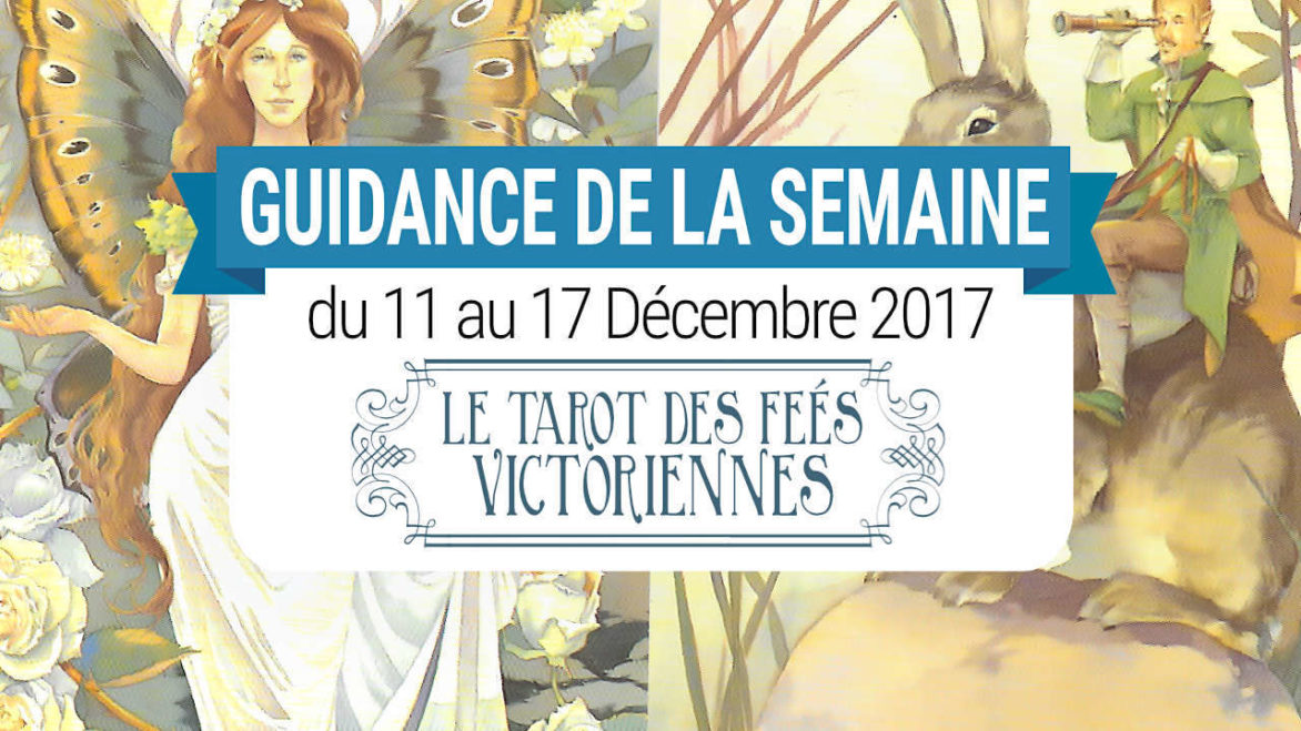 11 au 17 Décembre 2017 - Votre guidance de la semaine avec Le Tarot des Fées Victoriennes de Lunea Weatherstone - Graine d'Eden Eve Korrigan - Développement personnel, spiritualité, tarots et oracles divinatoires, Bibliothèques des Oracles, avis, présentation, review , revue