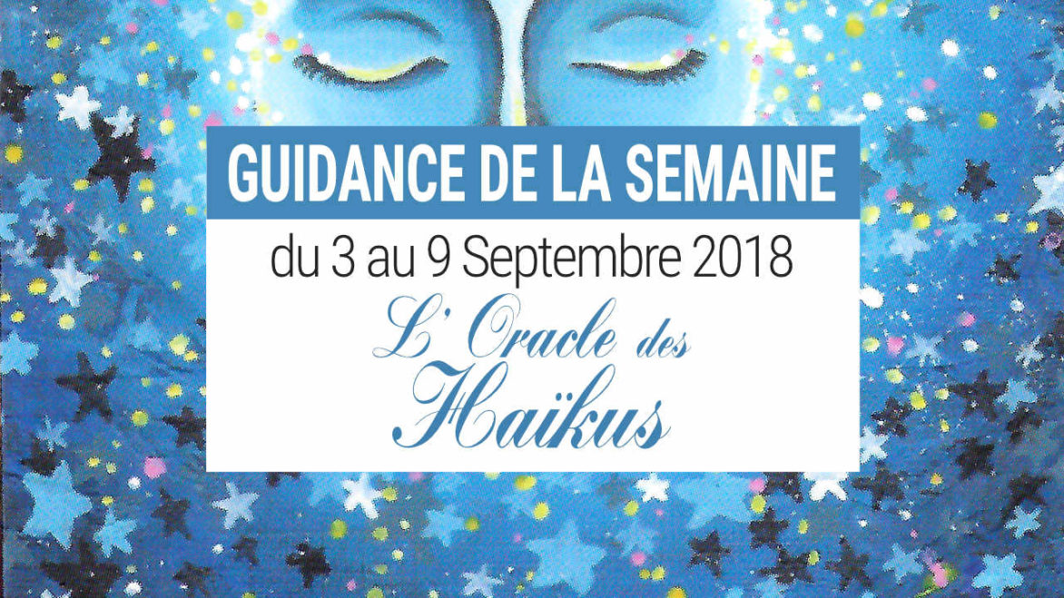 3 au 9 Septembre 2018 - Votre guidance de la semaine avec L'Oracle des Haïkus - Graine d'Eden Développement personnel, spiritualité, tarots et oracles divinatoires, Bibliothèques des Oracles, avis, présentation, review tarot oracle , revue tarot oracle