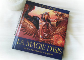 La Magie d'Isis de Alana Fairchild Un livre d'incantations et de prières - Graine d'Eden Développement personnel, spiritualité, tarots et oracles divinatoires, Bibliothèques des Oracles, avis, présentation, review , revue